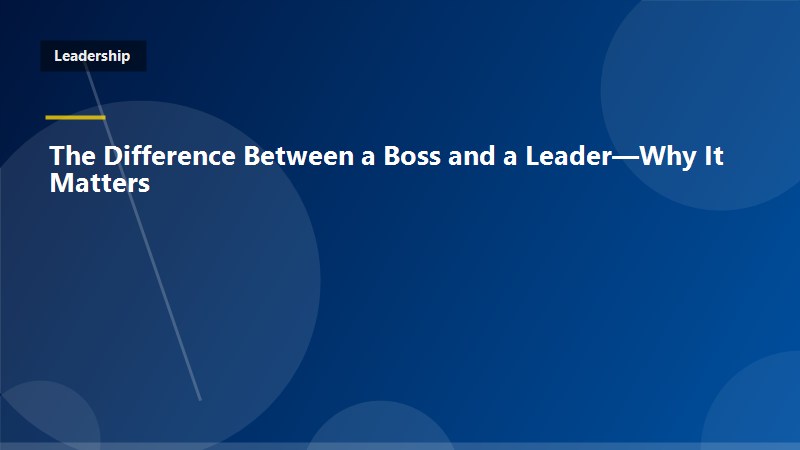 The Difference Between a Boss and a Leader—Why It Matters