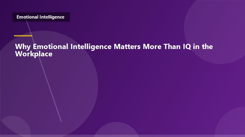 Why Emotional Intelligence Matters More Than IQ in the Workplace