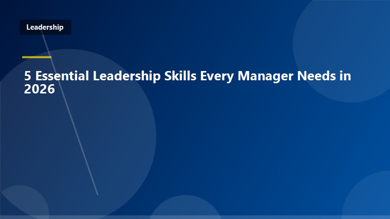 5 Essential Leadership Skills Every Manager Needs in 2026